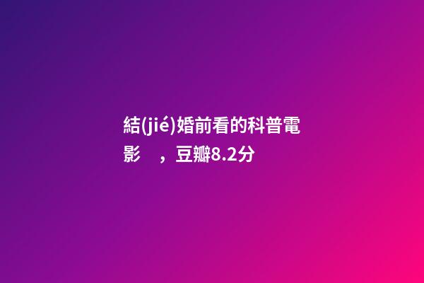 結(jié)婚前看的科普電影，豆瓣8.2分